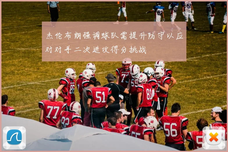 杰伦布朗强调球队需提升防守以应对对手二次进攻得分挑战